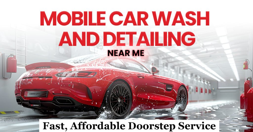 Mobile Car Wash and Detailing Near Me